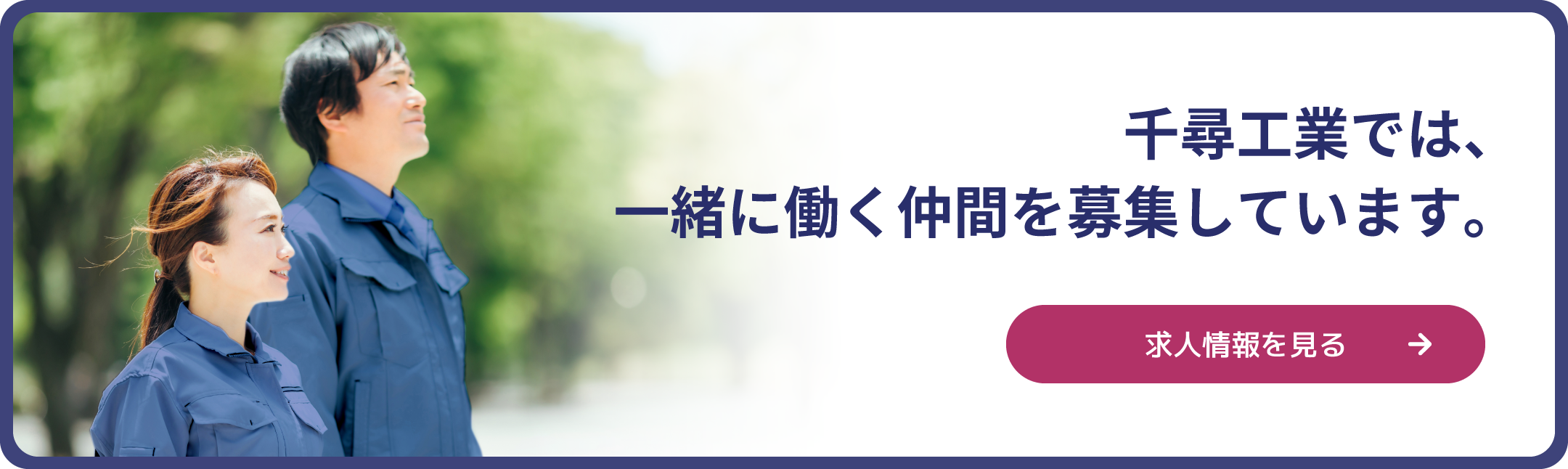 千尋工業では、一緒に働く仲間を募集しています。 求人情報を見る -banner-